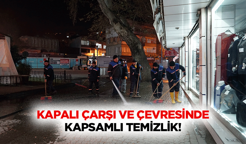 Kapalı çarşı ve çevresinde kapsamlı temizlik!