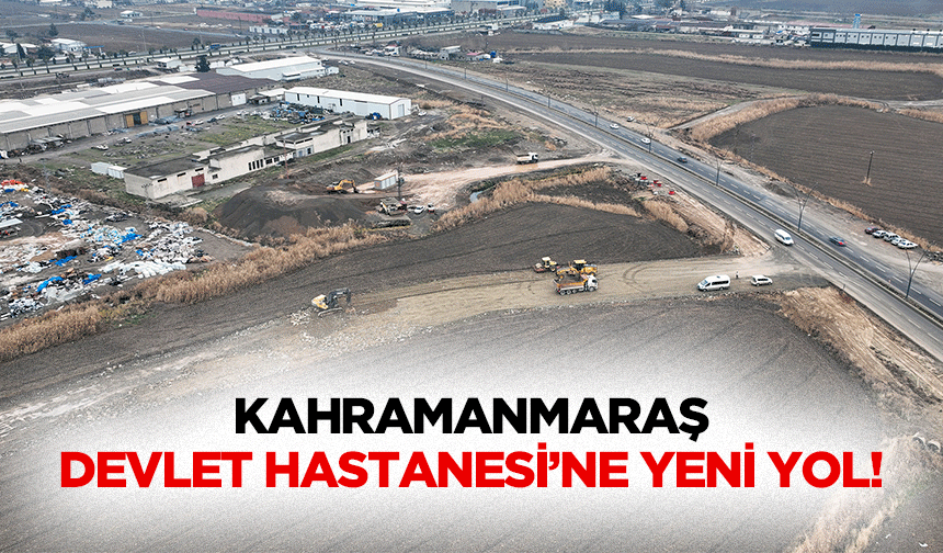 Kahramanmaraş Devlet Hastanesi’ne yeni yol!