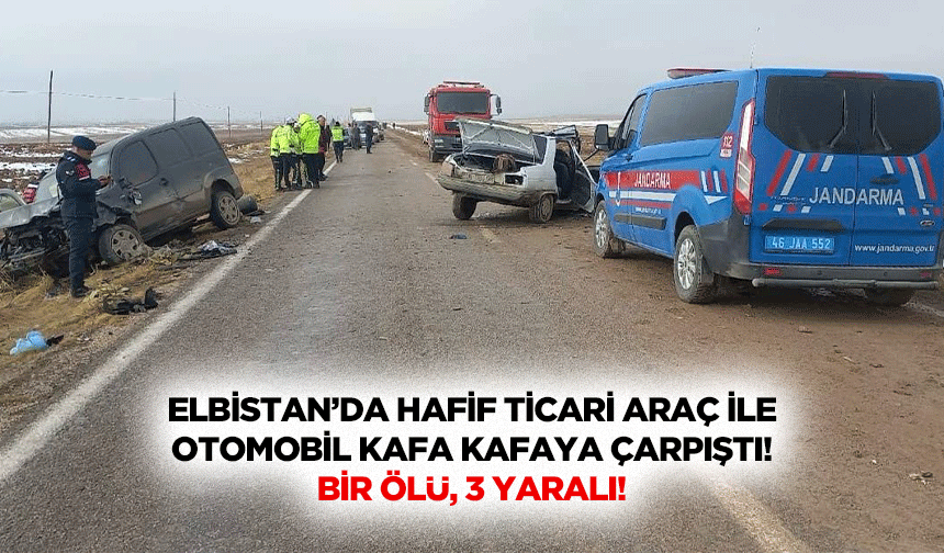 Elbistan’da hafif ticari araç ile otomobil kafa kafaya çarpıştı: 1 Ölü, 3 Yaralı!