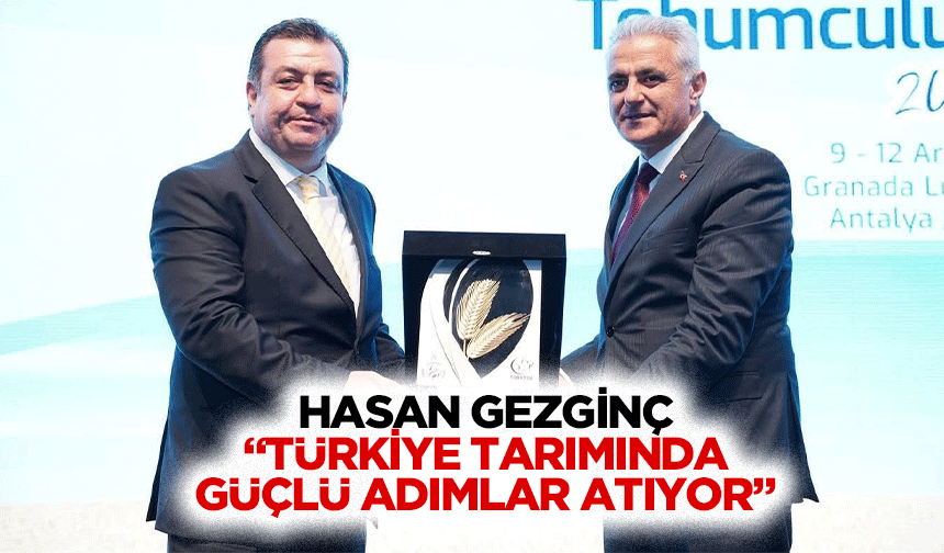 Hasan Gezginç “Türkiye tarımında güçlü adımlar atıyor”