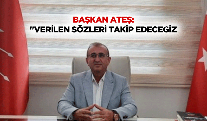 Başkan Ateş: "Verilen sözleri takip edeceğiz”