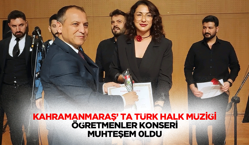 Kahramanmaraş’ ta Türk Halk Müziği Öğretmenler Konseri Muhteşem 0ldu