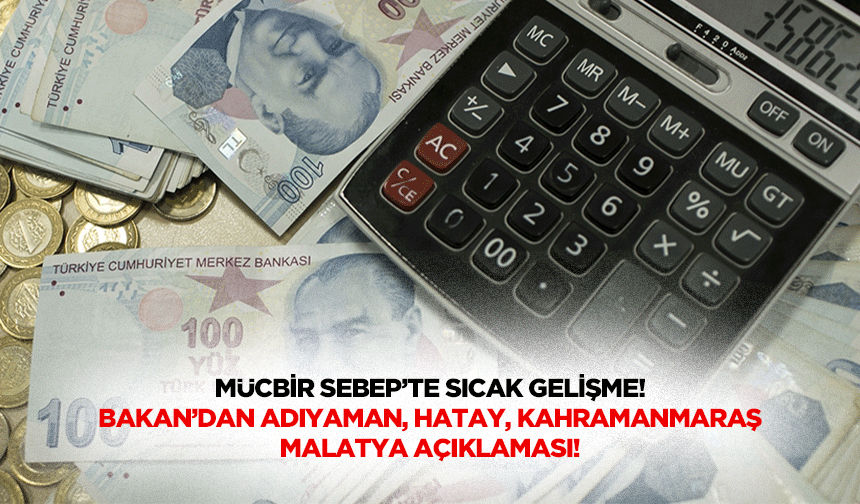 Mücbir sebep’te sıcak gelişme! Bakan’dan Adıyaman, Hatay, Kahramanmaraş, Malatya açıklaması!