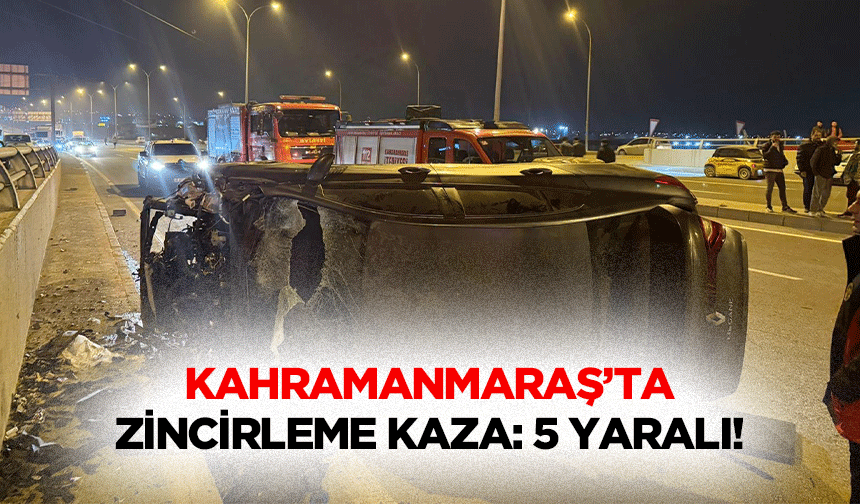 Kahramanmaraş’ta Zincirleme Kaza: 5 Yaralı