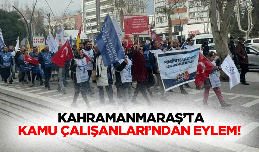 Kahramanmaraş’ta kamu çalışanları’ndan eylem!