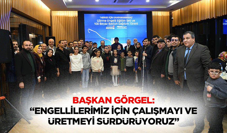 Başkan Görgel: “Engellilerimiz için çalışmayı ve üretmeyi sürdürüyoruz”