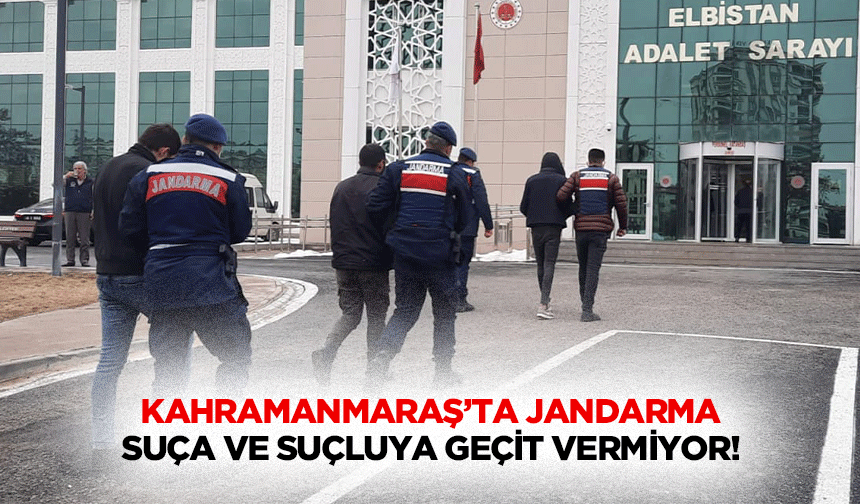 Kahramanmaraş’ta jandarma suça ve suçluya geçit vermiyor!