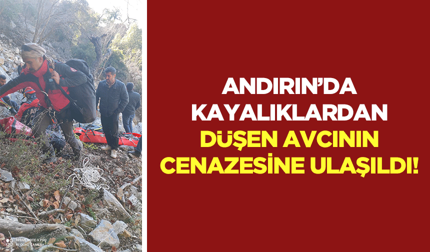 Andırın’da kayalıklardan düşen avcının cenazesine ulaşıldı