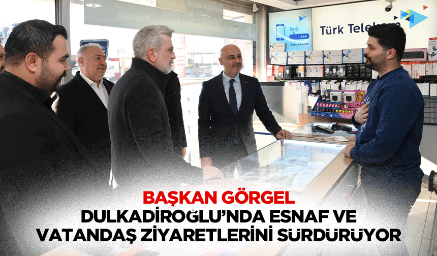 Başkan Görgel, Dulkadiroğlu’nda Esnaf Ve Vatandaş Ziyaretlerini Sürdürüyor!