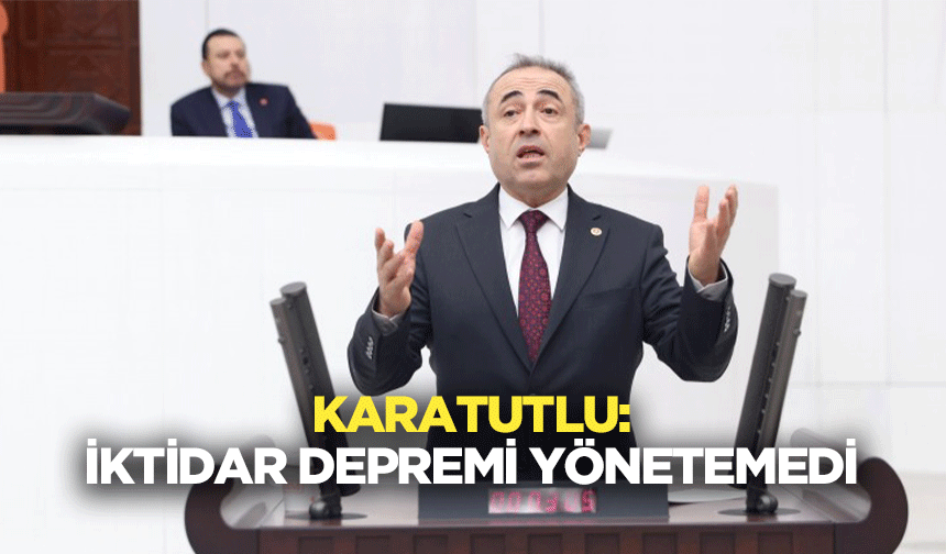 İrfan Karatutlu: İktidar Depremi Yönetemedi