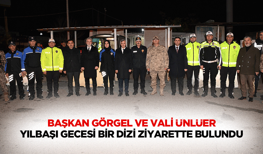 Başkan Görgel ve Vali Ünlüer, Yılbaşı Gecesi Bir Dizi Ziyarette Bulundu