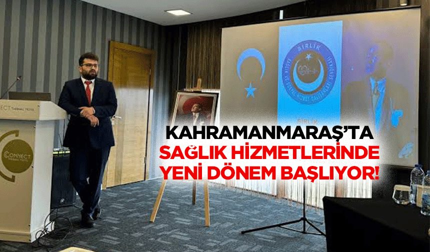 Kahramanmaraş’ta sağlık hizmetlerinde yeni dönem başlıyor!