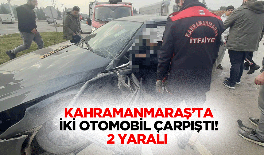 Kahramanmaraş’ta iki otomobil çarpıştı! 2 yaralı