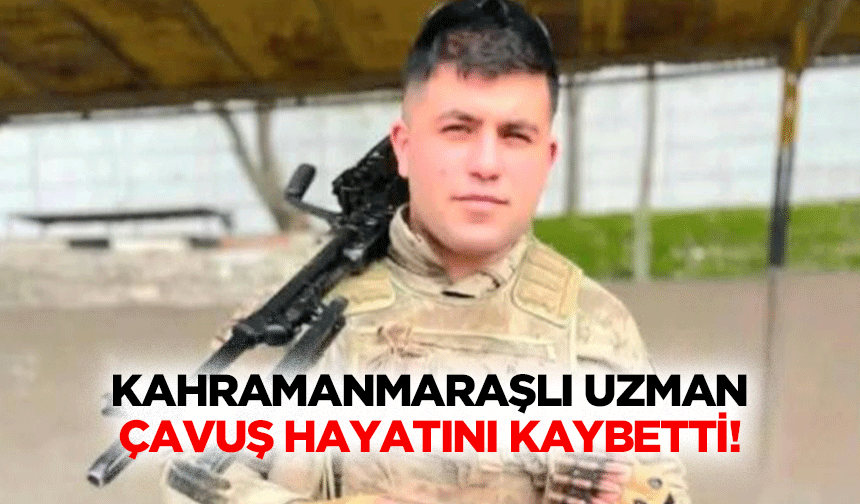 Kahramanmaraşlı uzman çavuş hayatını kaybetti!