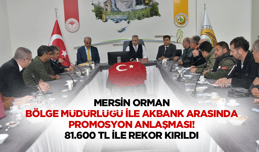 Mersin Orman Bölge Müdürlüğü İle Akbank Arasında Promosyon Anlaşması: 81.600 Tl İle Rekor Kırıldı