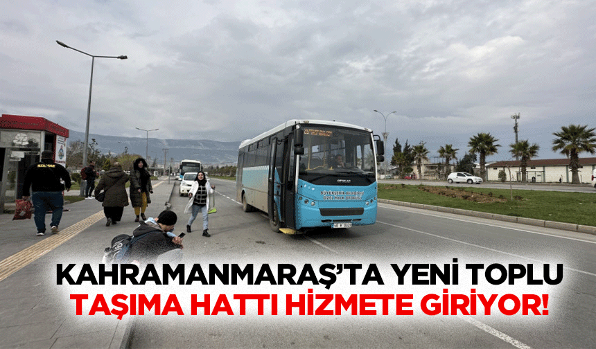 Kahramanmaraş’ta yeni toplu taşıma hattı hizmete giriyor!