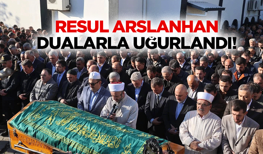 Resul Arslanhan dualarla uğurlandı!