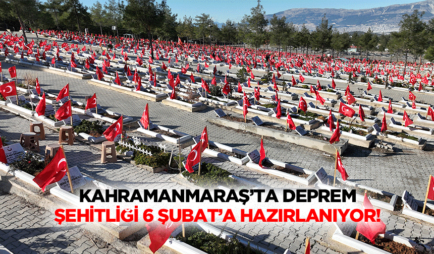 Kahramanmaraş’ta deprem şehitliği 6 Şubat’a hazırlanıyor!