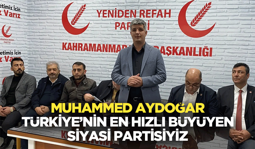 Muhammed Aydoğar; Türkiye’nin En Hızlı Büyüyen Siyasi Partisiyiz