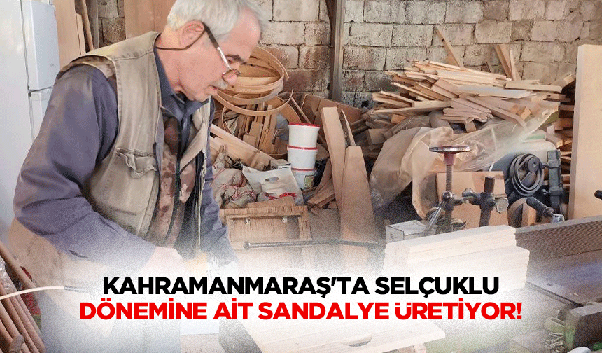 Kahramanmaraş'ta Selçuklu dönemine ait sandalye üretiyor!