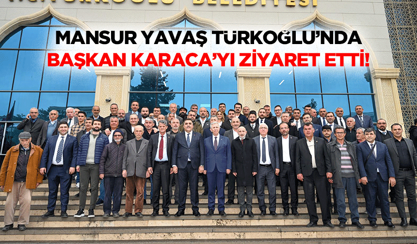 Mansur Yavaş Türkoğlu’nda Başkan Karaca’yı ziyaret etti!