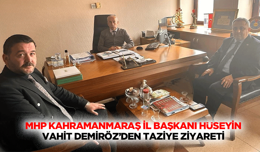 MHP Kahramanmaraş İl Başkanı Hüseyin Vahit Demiröz’den taziye ziyareti