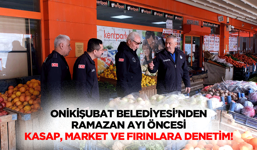 Onikişubat Belediyesi’nden Ramazan ayı öncesi kasap, market ve fırınlara denetim