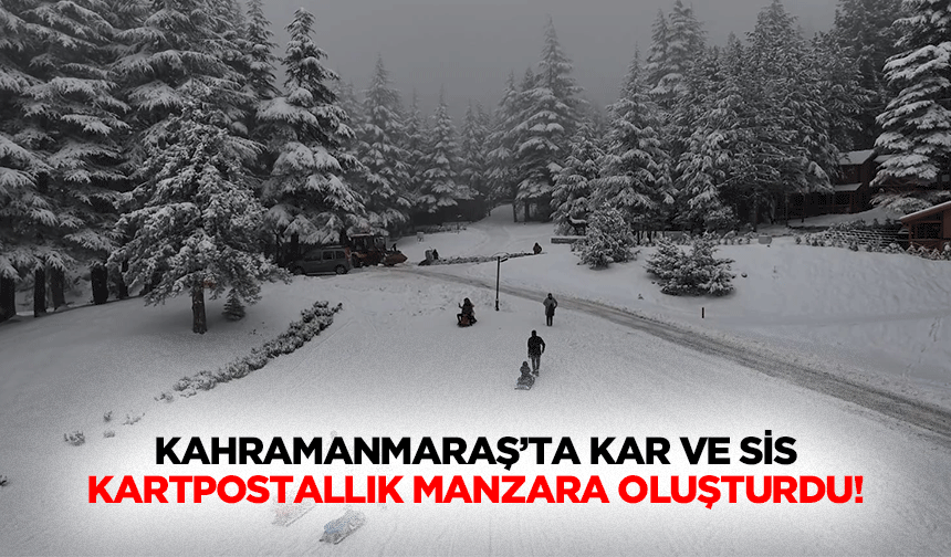 Kahramanmaraş’ta kar ve sis kartpostallık manzara oluşturdu!