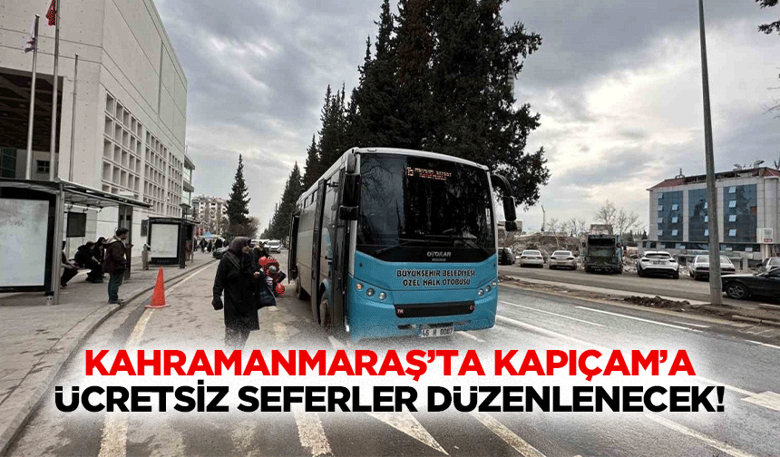 Kahramanmaraş’ta Kapıçam’a ücretsiz seferler düzenlenecek!