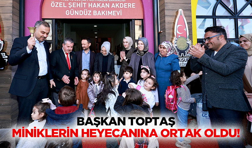 Başkan Toptaş, miniklerin heyecanına ortak oldu!