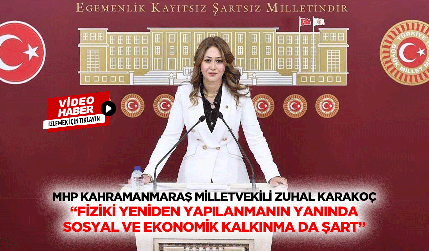 MHP Kahramanmaraş Milletvekili Zuhal Karakoç: “Fiziki yeniden yapılanmanın yanında sosyal ve ekonomik kalkınma da şart”