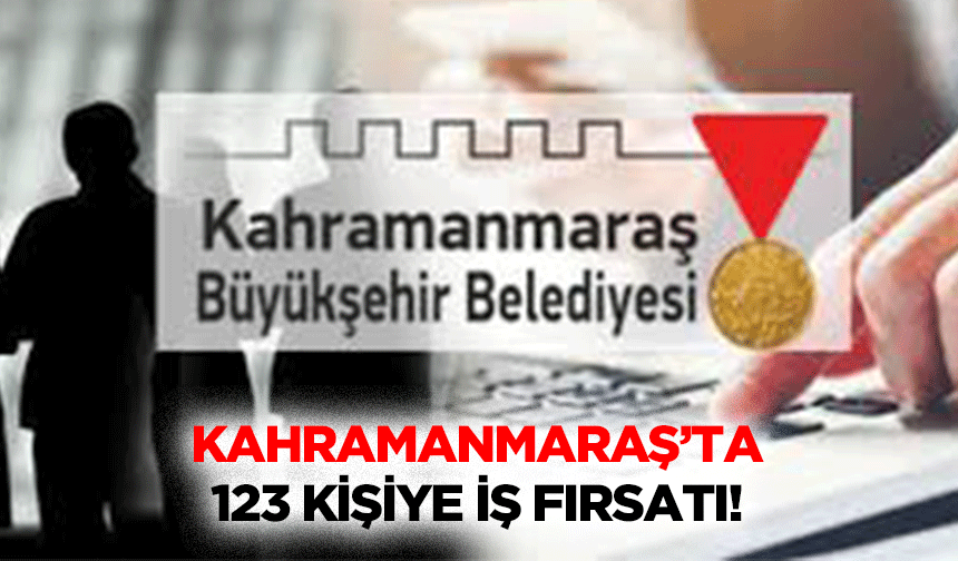 Kahramanmaraş’ta 123 kişiye iş fırsatı!