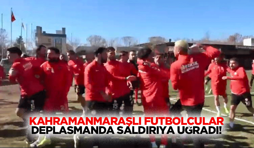 Kahramanmaraşlı Futbolcular Deplasmanda Saldırıya Uğradı