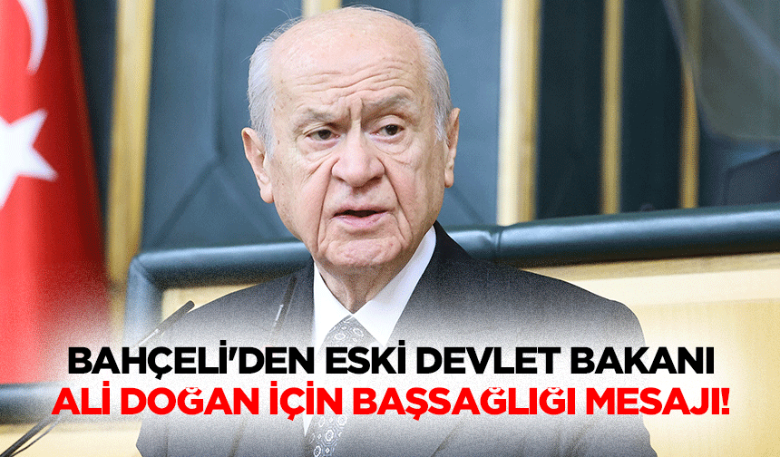 Devlet Bahçeli'den Eski Devlet Bakanı Ali Doğan İçin Başsağlığı Mesajı