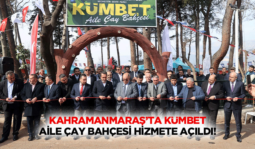 Kahramanmaraş’ta Kümbet Aile Çay Bahçesi Hizmete Açıldı!