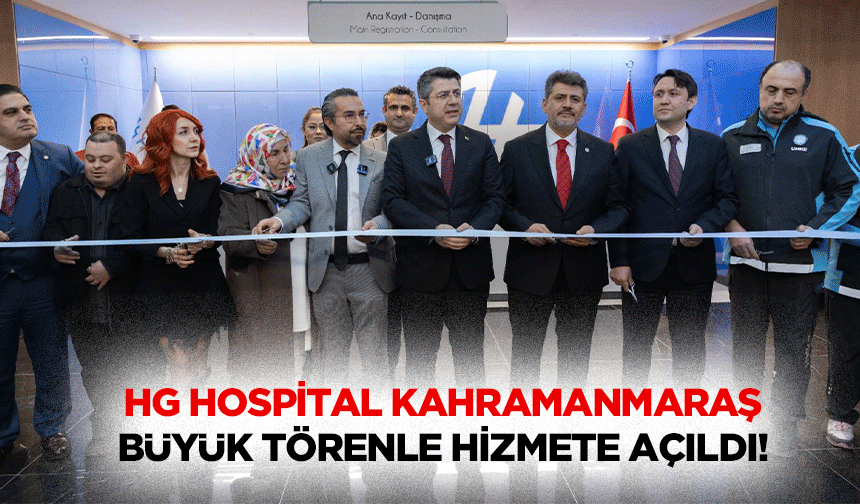 Hg Hospital Kahramanmaraş Büyük Törenle Hizmete Açıldı!