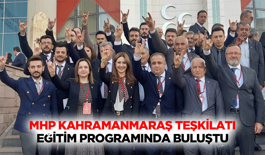 MHP Kahramanmaraş Teşkilatı Eğitim Programında Buluştu