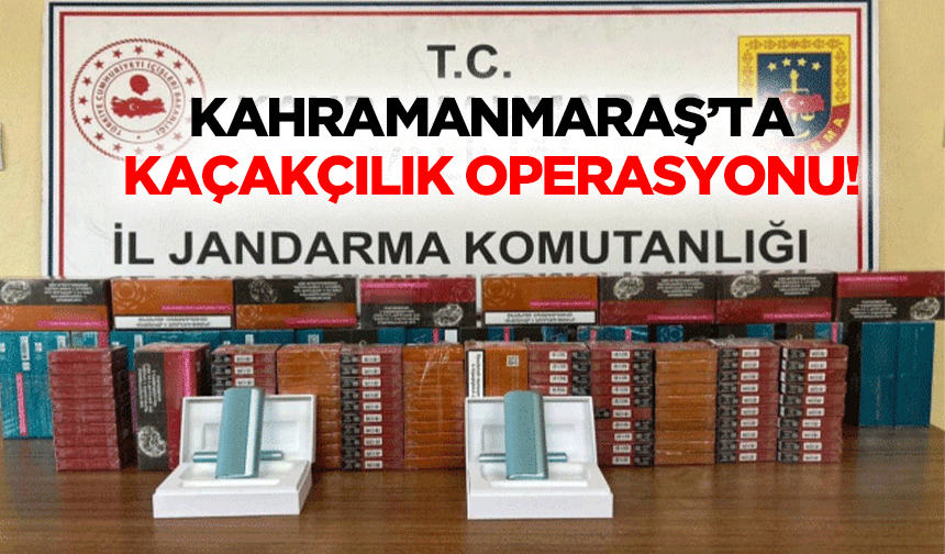 Kahramanmaraş’ta kaçakçılık operasyonu!