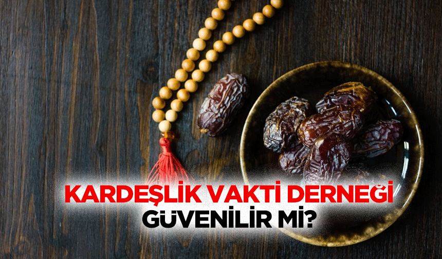 Kardeşlik vakti derneği güvenilir mi?