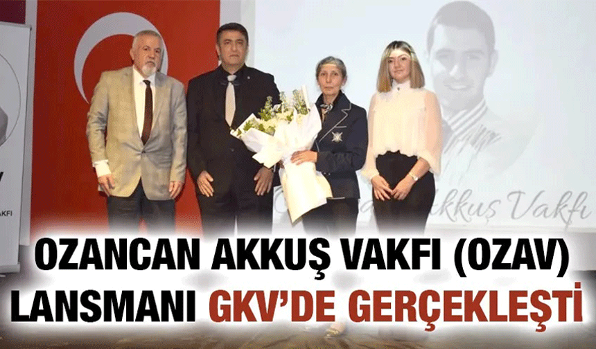 Ozancan Akkuş Vakfı (OZAV) lansmanı GKV’DE gerçekleşti!