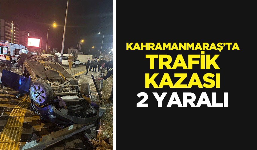 Kahramanmaraş’ta Trafik Kazası: 2 Yaralı