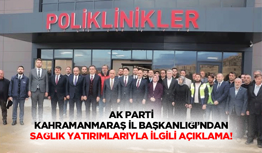 Ak Parti Kahramanmaraş İl Başkanlığı’ndan sağlık yatırımlarıyla ilgili açıklama!