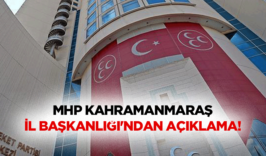 MHP Kahramanmaraş il Başkanlığı’ndan açıklama!