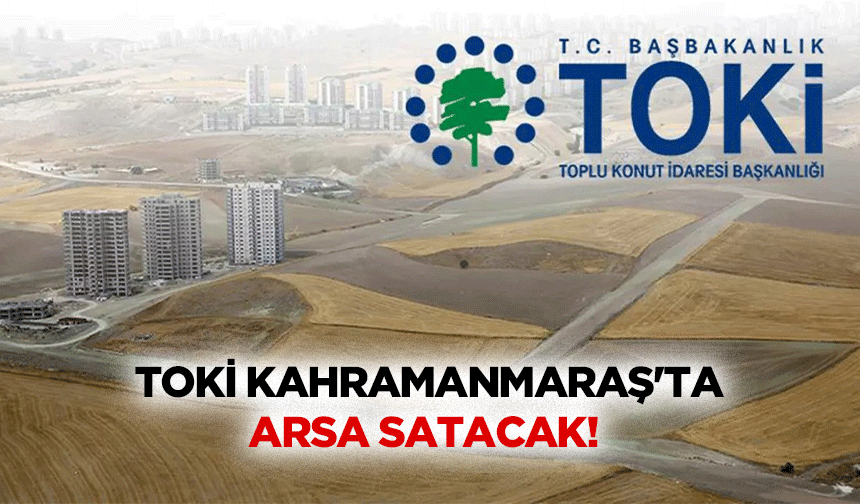 TOKİ Kahramanmaraş'ta Arsa Satacak!