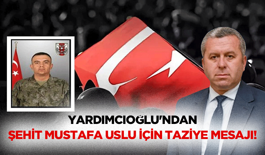 Yardımcıoğlu'ndan Şehit Mustafa Uslu için Taziye Mesajı