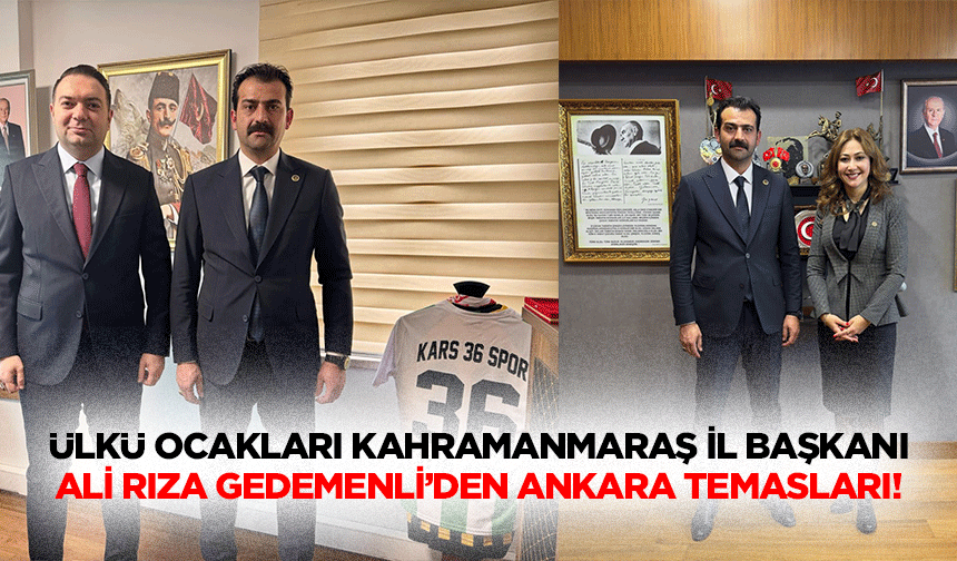 Ülkü Ocakları Kahramanmaraş İl Başkanı Ali Rıza Gedemenli’den Ankara temasları!