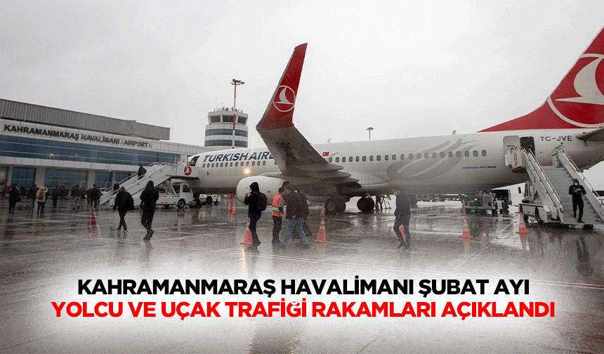 Kahramanmaraş Havalimanı Şubat Ayı Yolcu ve Uçak Trafiği Rakamları Açıklandı