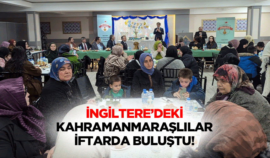 İngiltere’deki Kahramanmaraşlılar iftarda buluştu!