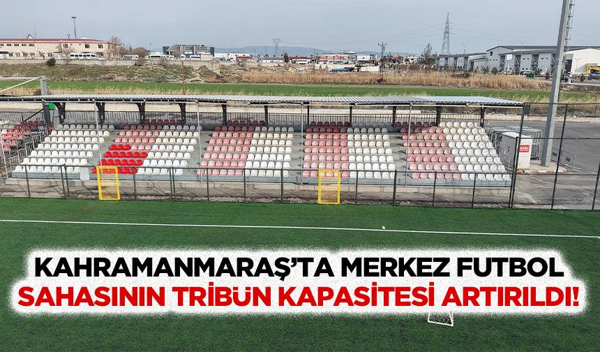 Kahramanmaraş’ta merkez futbol sahasının tribün kapasitesi artırıldı!