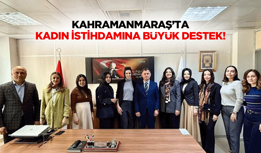 Kahramanmaraş’ta kadın istihdamına büyük destek!